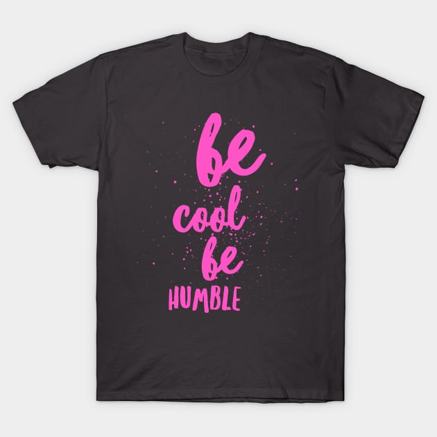 Be Cool Be Humble T-Shirt by AdventureWizardLizard